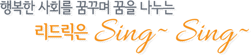 행복한 사회를 꿈꾸며 꿈을 나누는 리드릭은 Sing~ Sing~